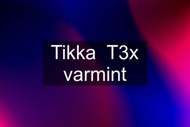 Tikka  T3x varmint