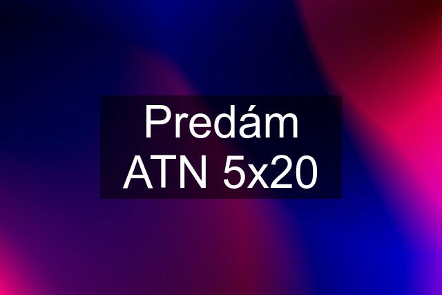 Predám ATN 5x20