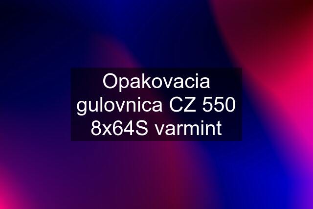 Opakovacia gulovnica CZ 550 8x64S varmint