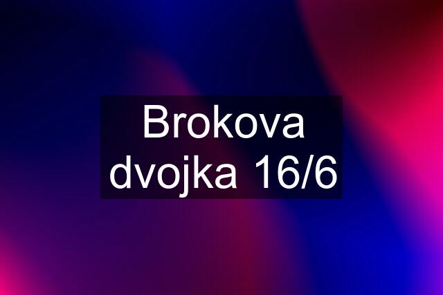 Brokova dvojka 16/6