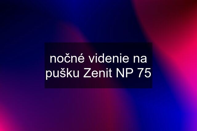 nočné videnie na pušku Zenit NP 75