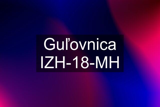 Guľovnica IZH-18-MH