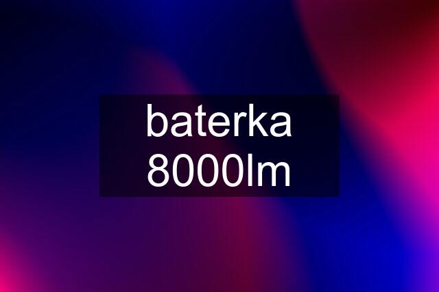 baterka 8000lm