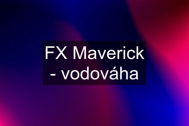 FX Maverick - vodováha