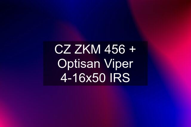 CZ ZKM 456 + Optisan Viper 4-16x50 IRS