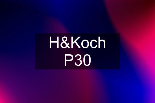 H&Koch P30