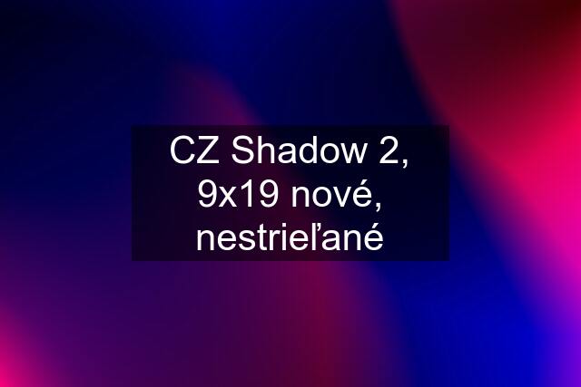 CZ Shadow 2, 9x19 nové, nestrieľané