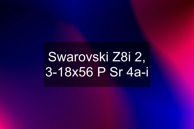 Swarovski Z8i 2, 3-18x56 P Sr 4a-i