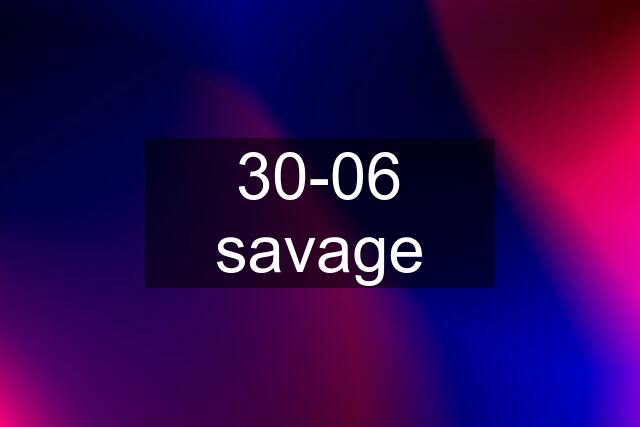 30-06 savage