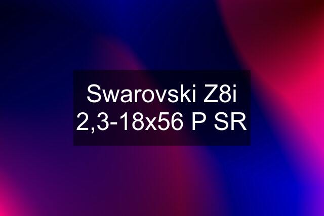 Swarovski Z8i 2,3-18x56 P SR