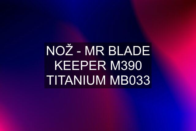 NOŽ - MR BLADE KEEPER M390 TITANIUM MB033