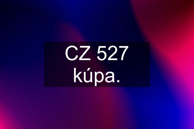 CZ 527 kúpa.