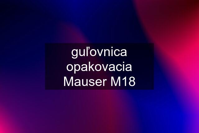 guľovnica opakovacia Mauser M18