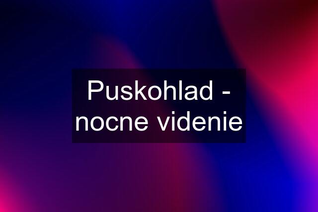 Puskohlad - nocne videnie