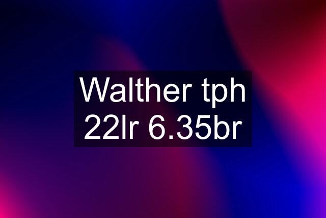 Walther tph 22lr 6.35br