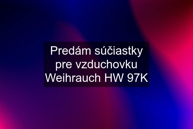 Predám súčiastky pre vzduchovku Weihrauch HW 97K