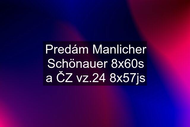 Predám Manlicher Schönauer 8x60s a ČZ vz.24 8x57js