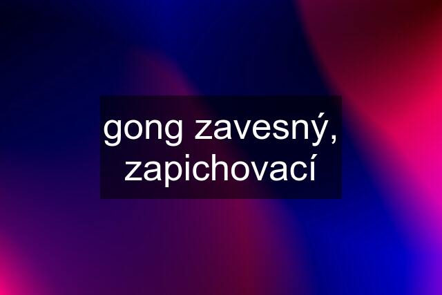 gong zavesný, zapichovací