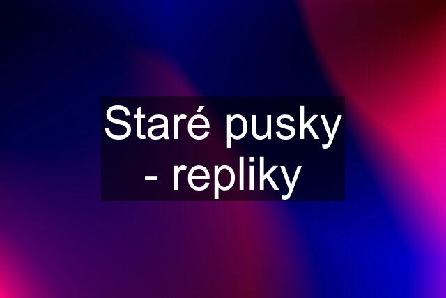 Staré pusky - repliky