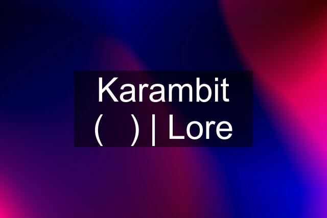 Karambit (★) | Lore