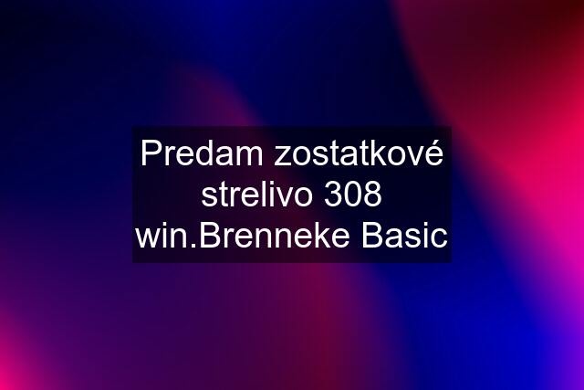 Predam zostatkové strelivo 308 win.Brenneke Basic