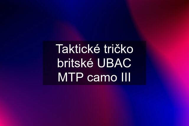 Taktické tričko britské "UBAC" MTP camo III