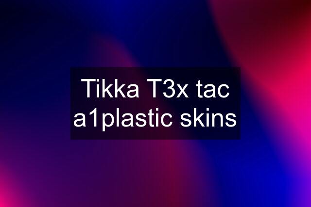 Tikka T3x tac a1plastic skins