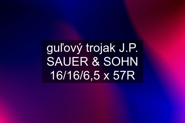 guľový trojak J.P. SAUER & SOHN 16/16/6,5 x 57R