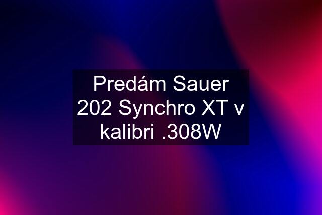 Predám Sauer 202 Synchro XT v kalibri .308W