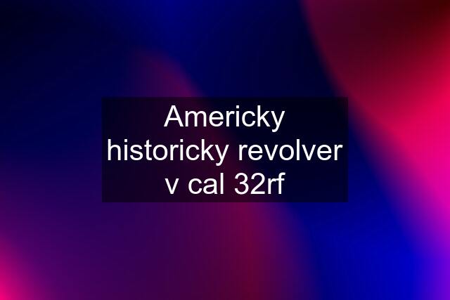 Americky historicky revolver v cal 32rf