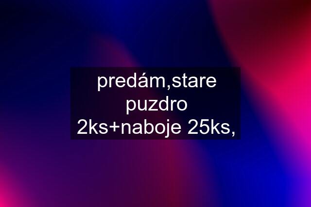 predám,stare puzdro 2ks+naboje 25ks,