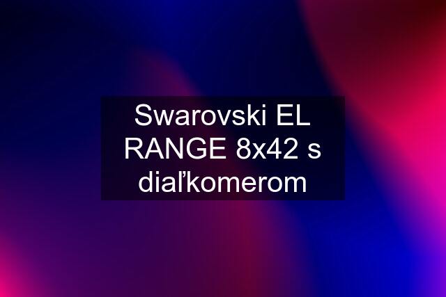 Swarovski EL RANGE 8x42 s diaľkomerom