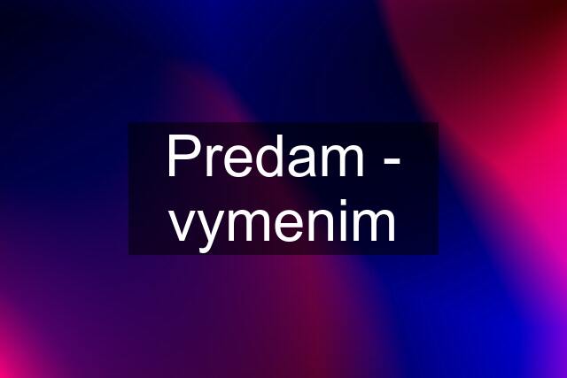 Predam - vymenim