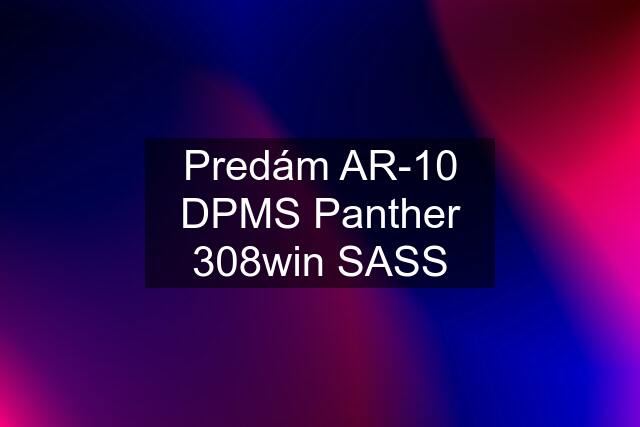 Predám AR-10 DPMS Panther 308win SASS