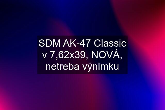 SDM AK-47 Classic v 7,62x39, NOVÁ, netreba výnimku