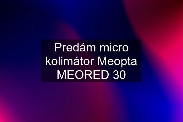 Predám micro kolimátor Meopta MEORED 30