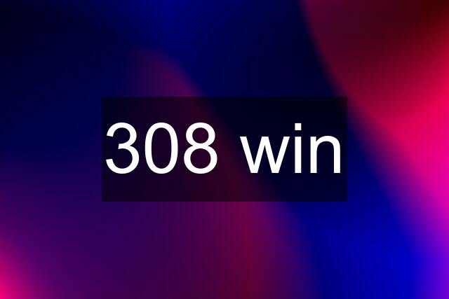 308 win