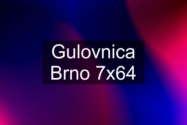 Gulovnica Brno 7x64