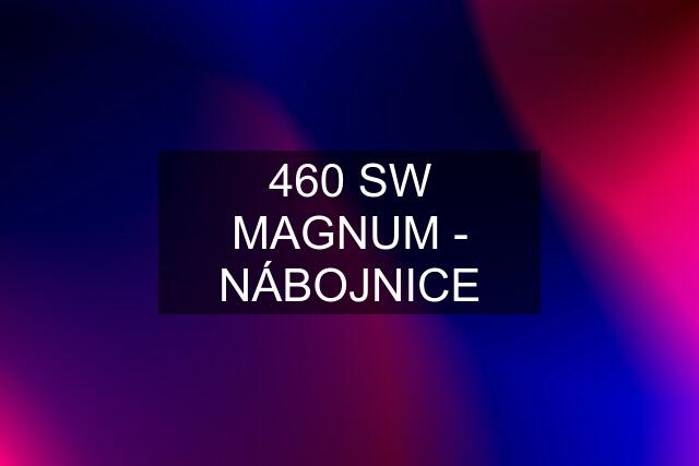 460 SW MAGNUM - NÁBOJNICE