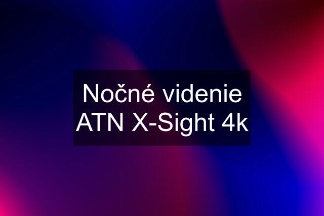 Nočné videnie ATN X-Sight 4k