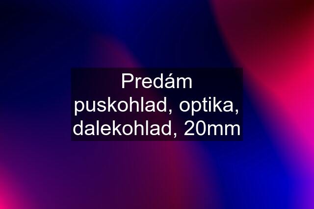 Predám puskohlad, optika, dalekohlad, 20mm