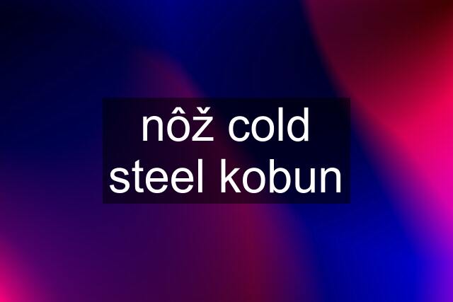 nôž cold steel kobun