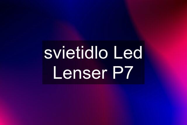 svietidlo Led Lenser P7