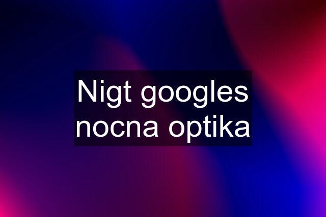 Nigt googles nocna optika