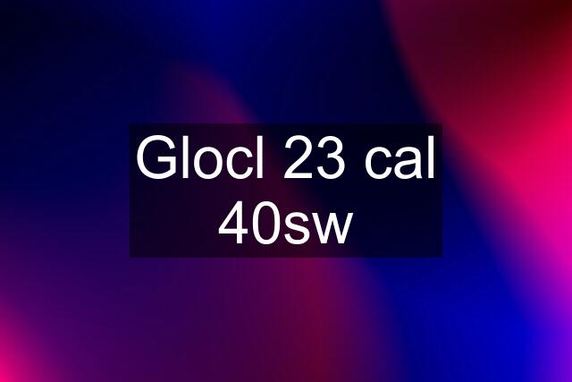 Glocl 23 cal 40sw