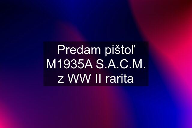 Predam pištoľ M1935A S.A.C.M. z WW II rarita