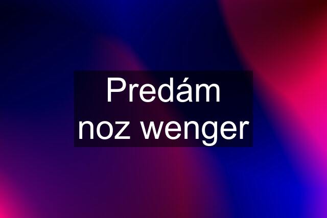 Predám noz wenger