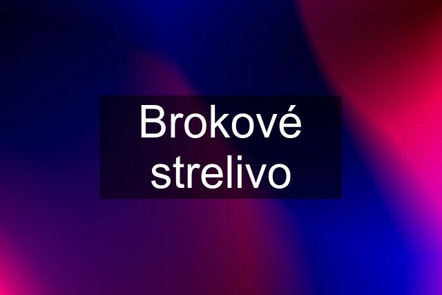 Brokové strelivo