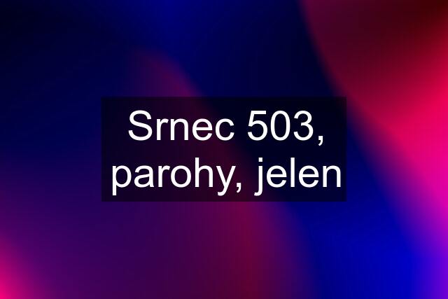 Srnec 503, parohy, jelen