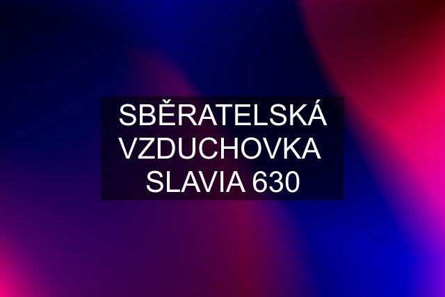 SBĚRATELSKÁ VZDUCHOVKA  SLAVIA 630